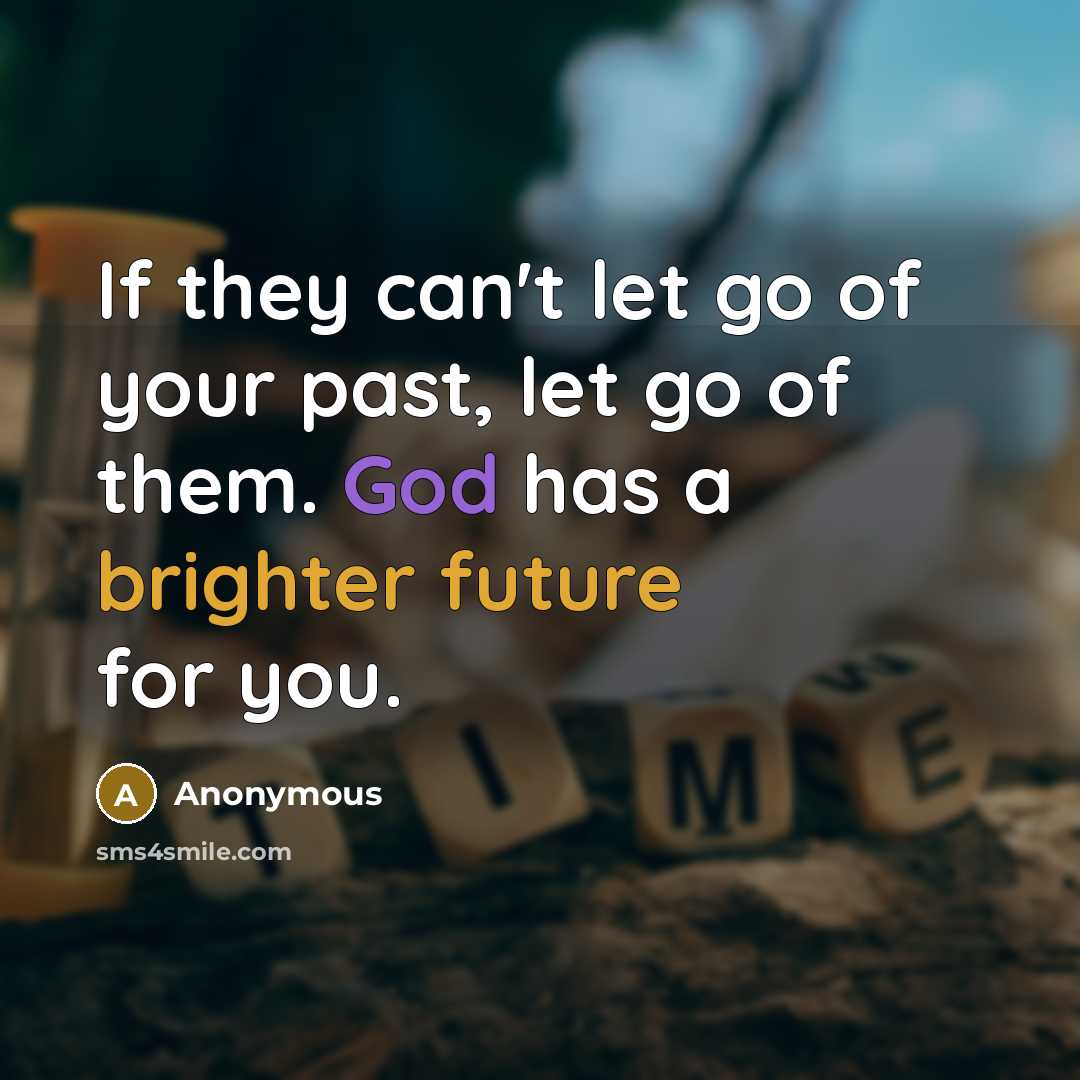 “If they can't let go of your past, let go of them. God has a brighter future for you.” quote by Anonymous
