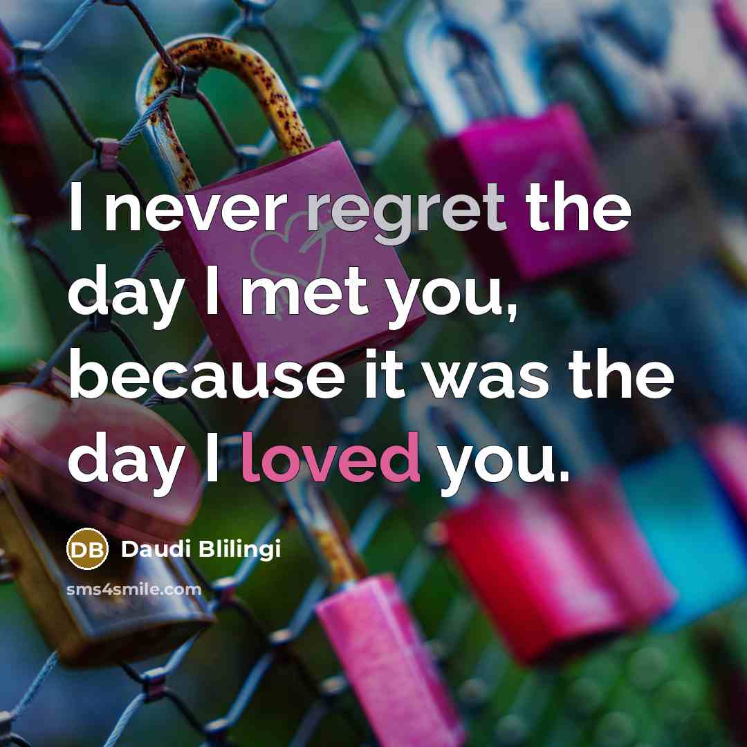 “I never regret the day I met you, because it was the day I loved you.” quote by Daudi Blilingi