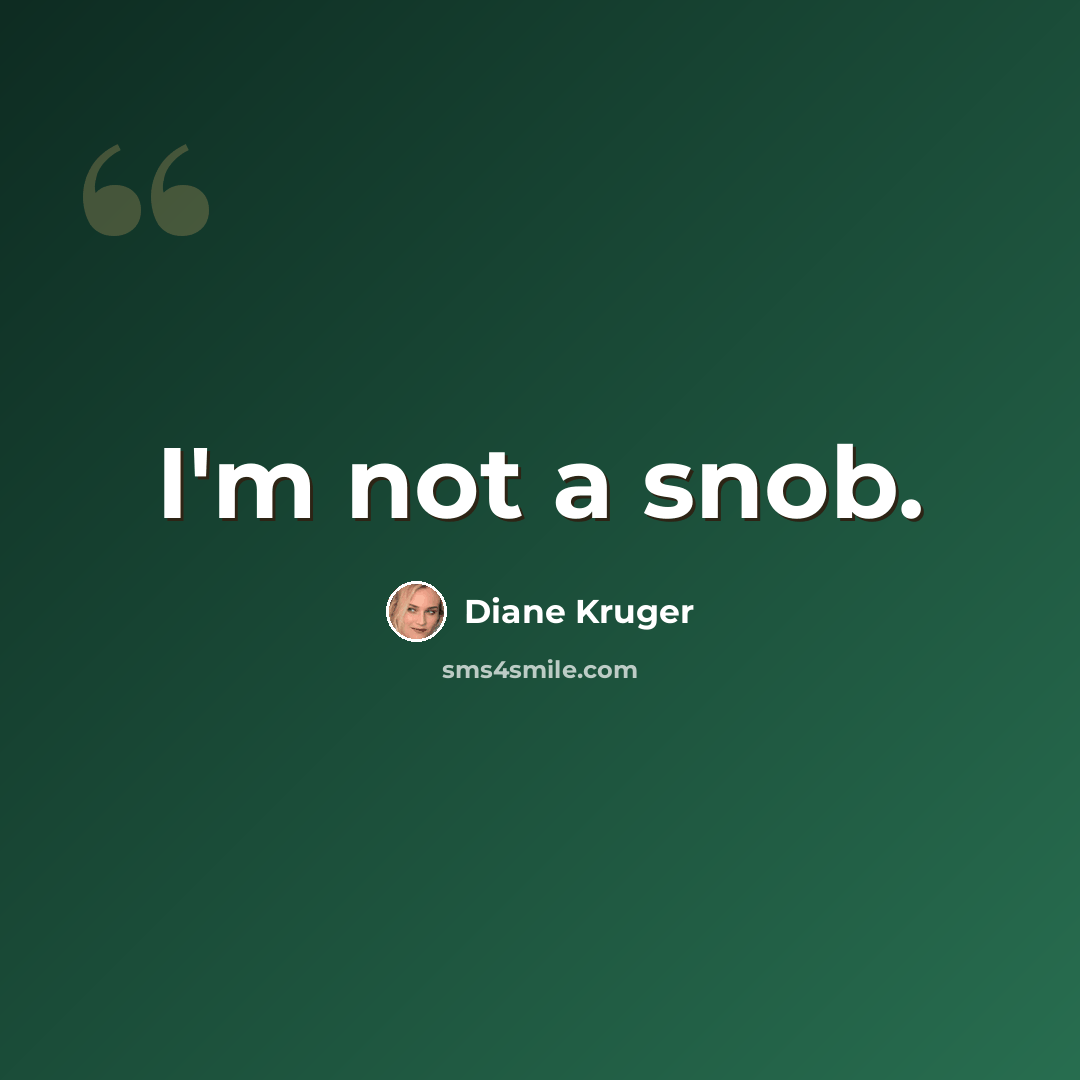 “I'm not a snob.” quote by Diane Kruger