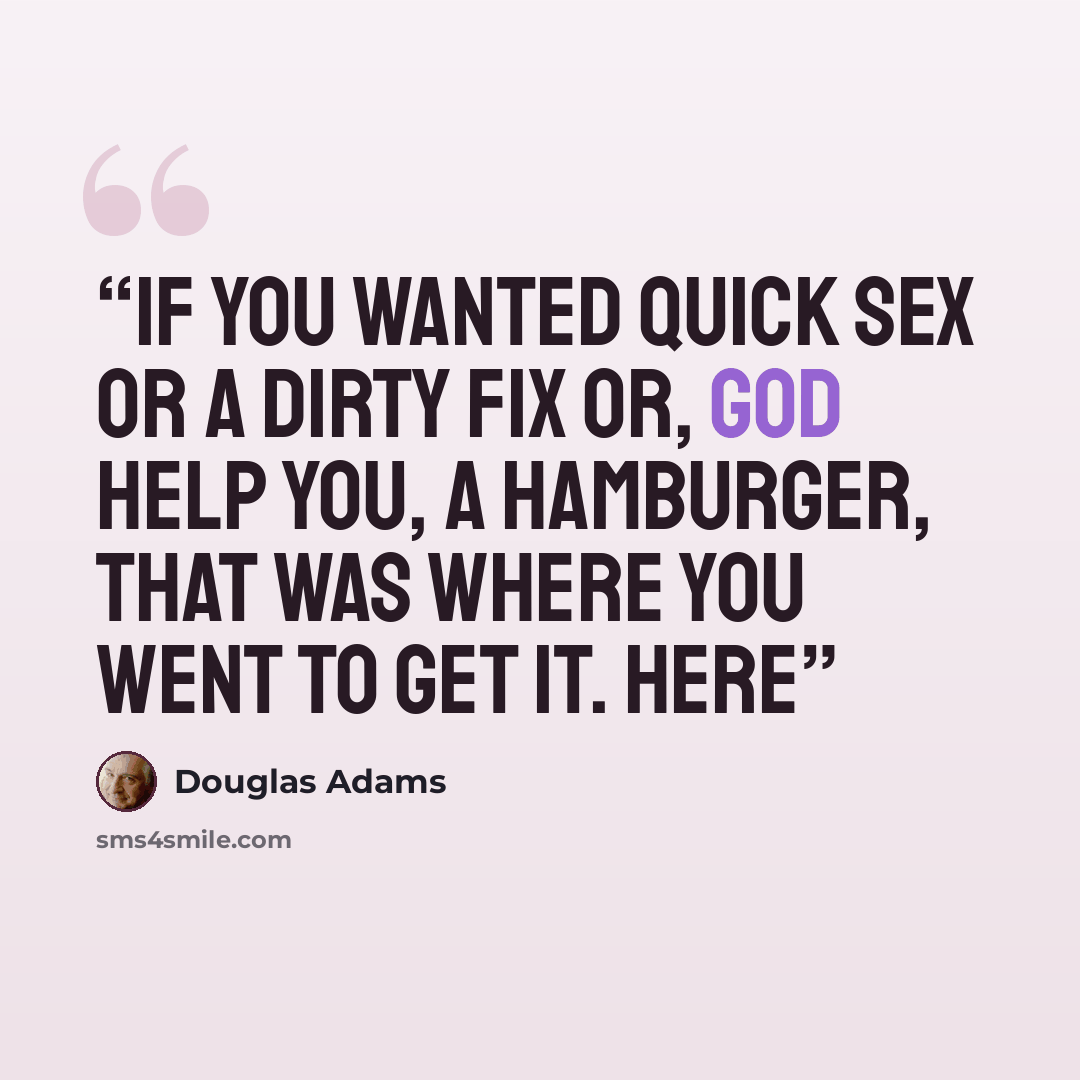 “If you wanted quick sex or a dirty fix or, God help you, a hamburger, that was where you went to get it. Here” quote by Douglas Adams