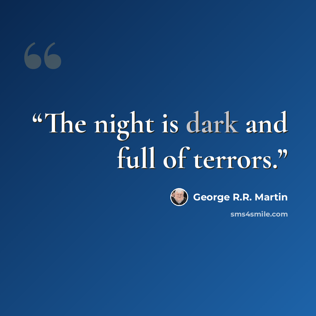 “The night is dark and full of terrors.” quote by George R.R. Martin