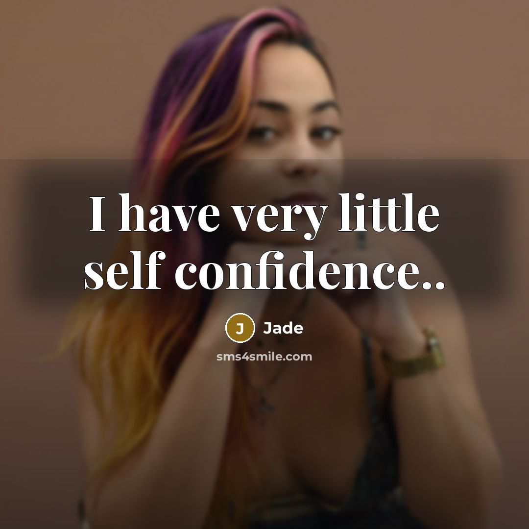 “I have very little self confidence..” quote by Jade