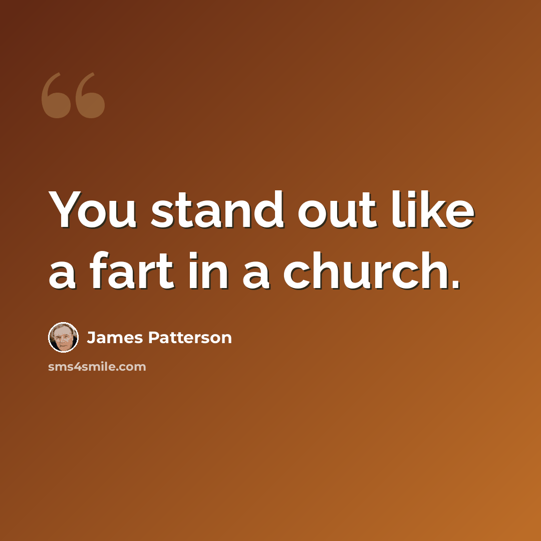 “You stand out like a fart in a church.” quote by James Patterson