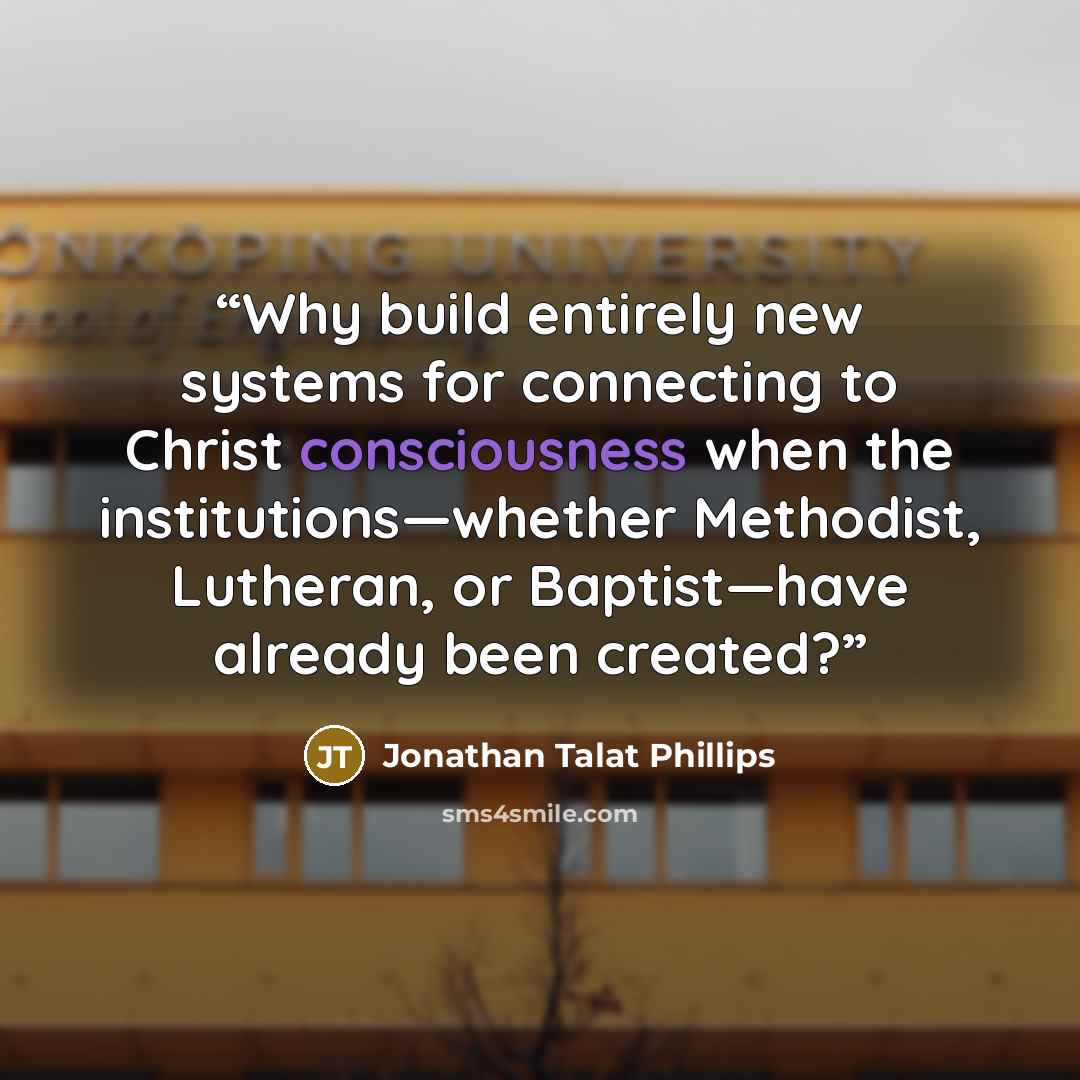 “Why build entirely new systems for connecting to Christ consciousness when the institutions—whether Methodist, Lutheran, or Baptist—have already been created?” quote by Jonathan Talat Phillips