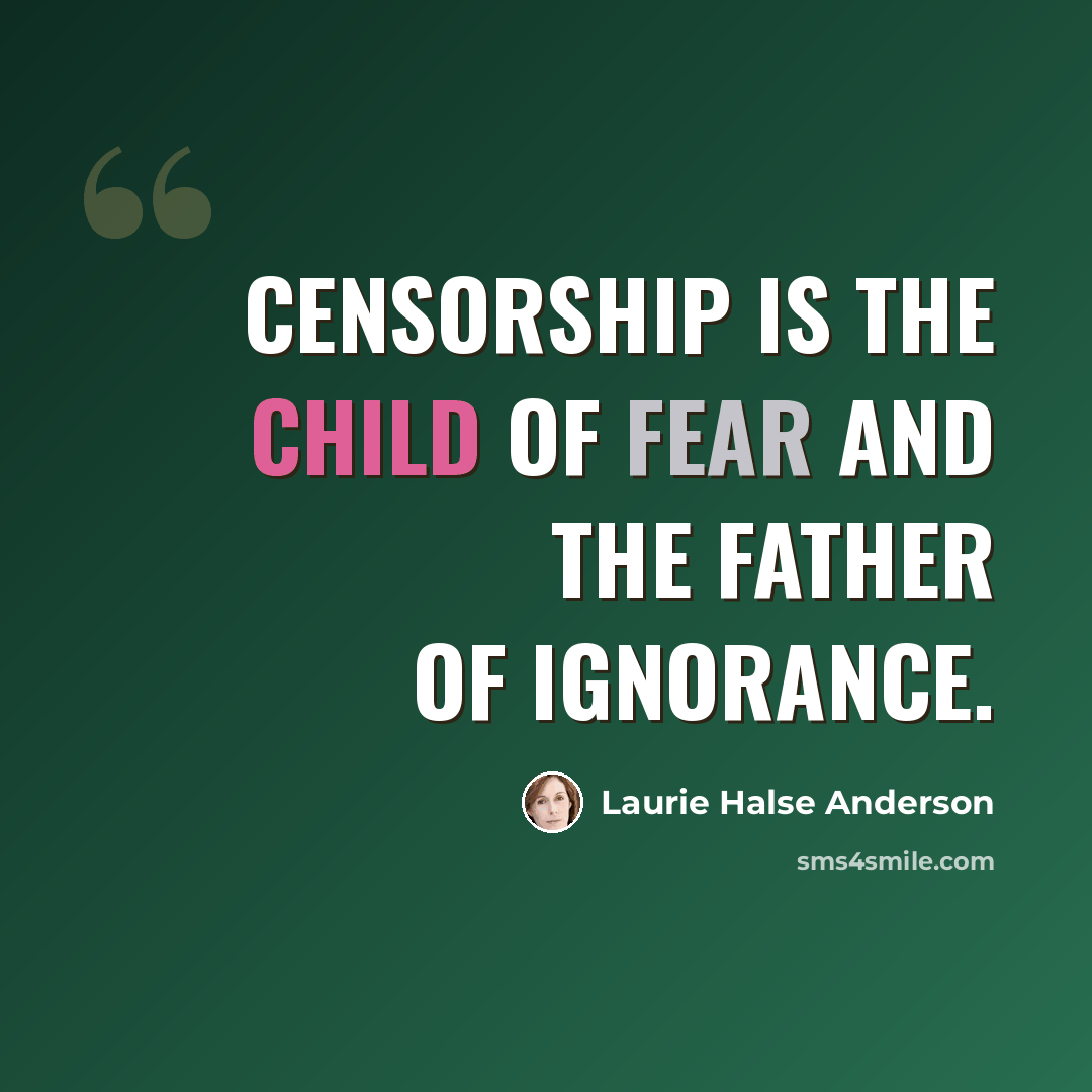 “Censorship is the child of fear and the father of ignorance.” quote by Laurie Halse Anderson