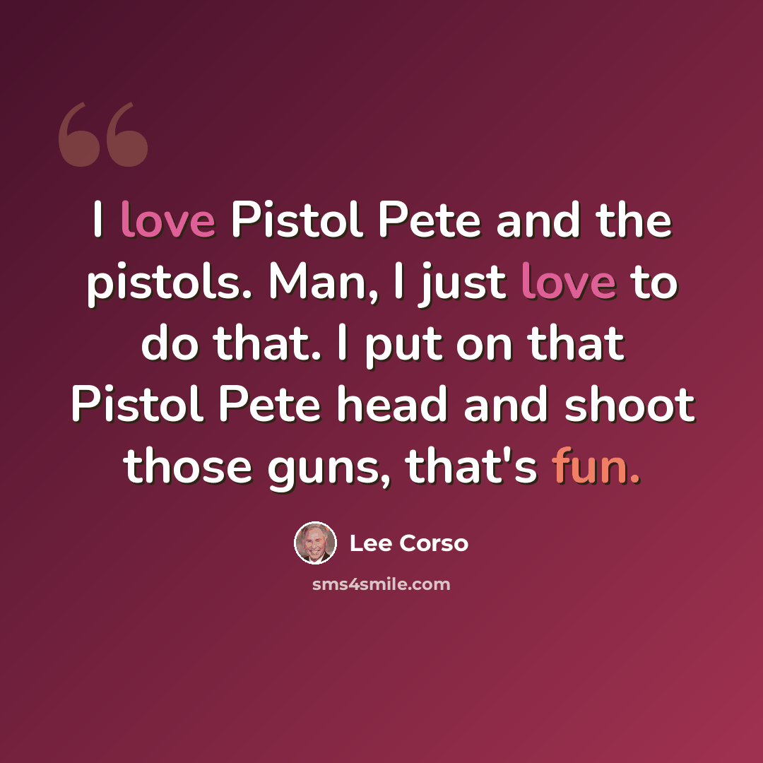 “I love Pistol Pete and the pistols. Man, I just love to do that. I put on that Pistol Pete head and shoot those guns, that's fun.” quote by Lee Corso