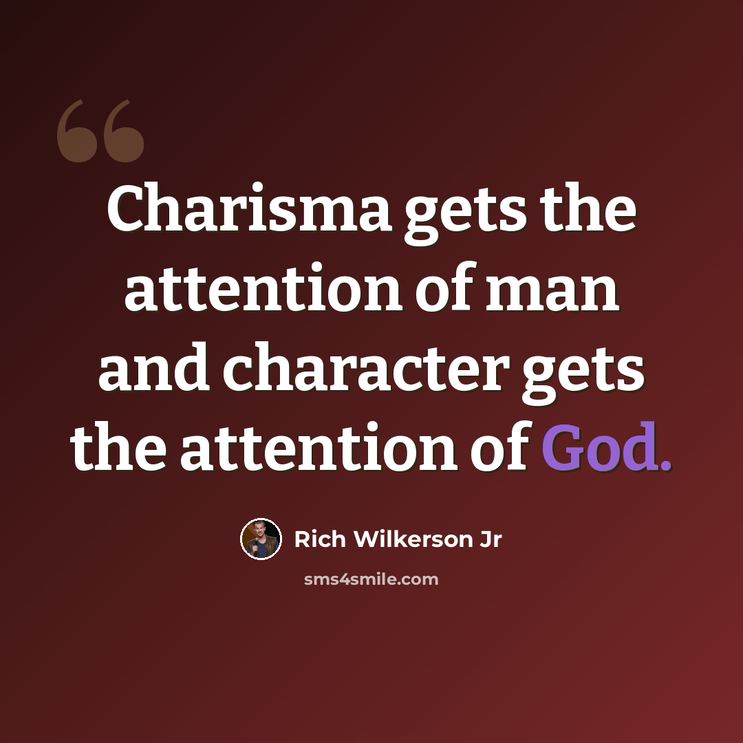 “Charisma gets the attention of man and character gets the attention of God.” quote by Rich Wilkerson Jr