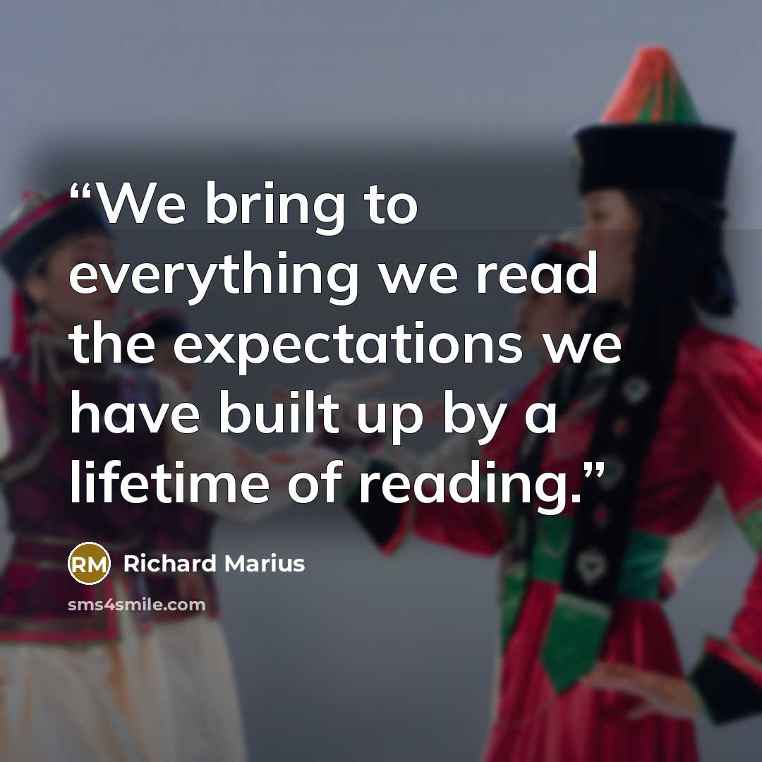 “We bring to everything we read the expectations we have built up by a lifetime of reading.” quote by Richard Marius