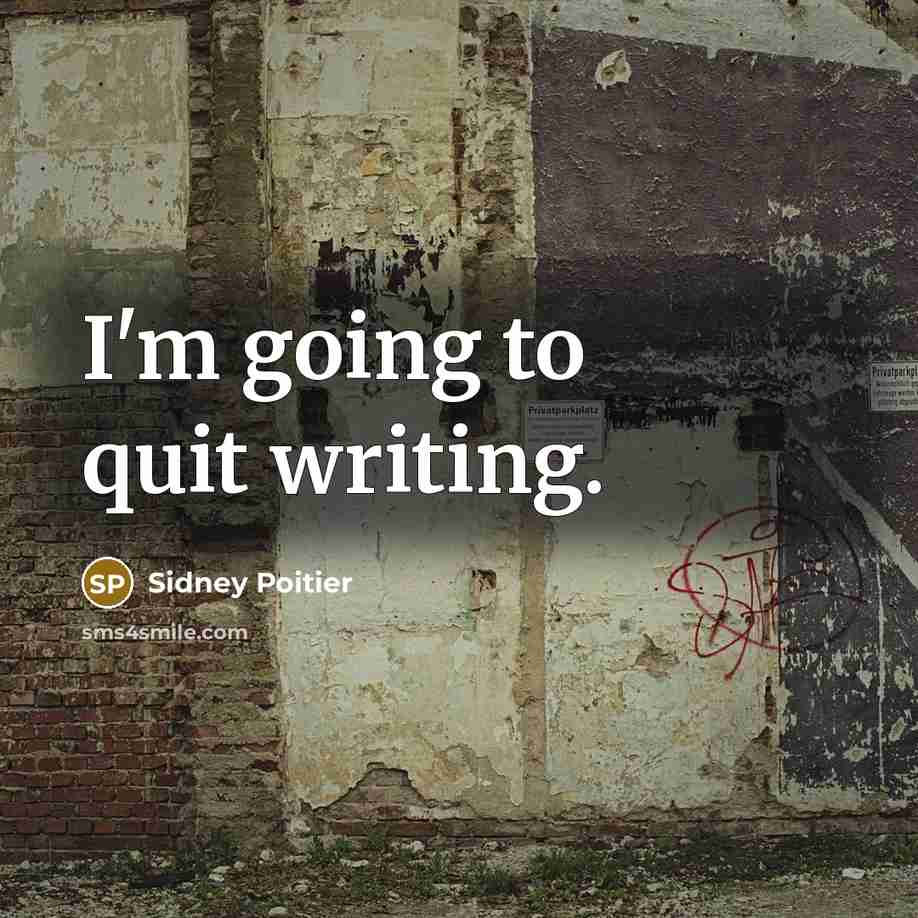 “I'm going to quit writing.” quote by Sidney Poitier
