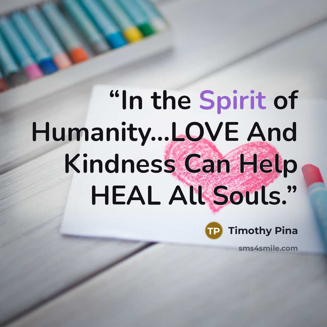 “In the Spirit of Humanity...LOVE And Kindness Can Help HEAL All Souls.” quote by Timothy Pina