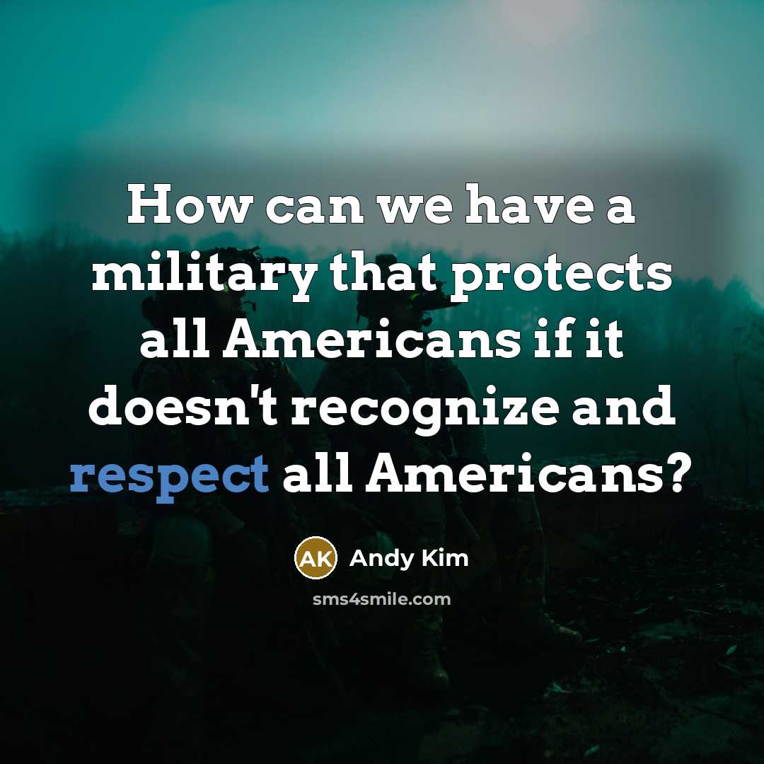 “How can we have a military that protects all Americans if it doesn't recognize and respect all Americans?” quote by Andy Kim