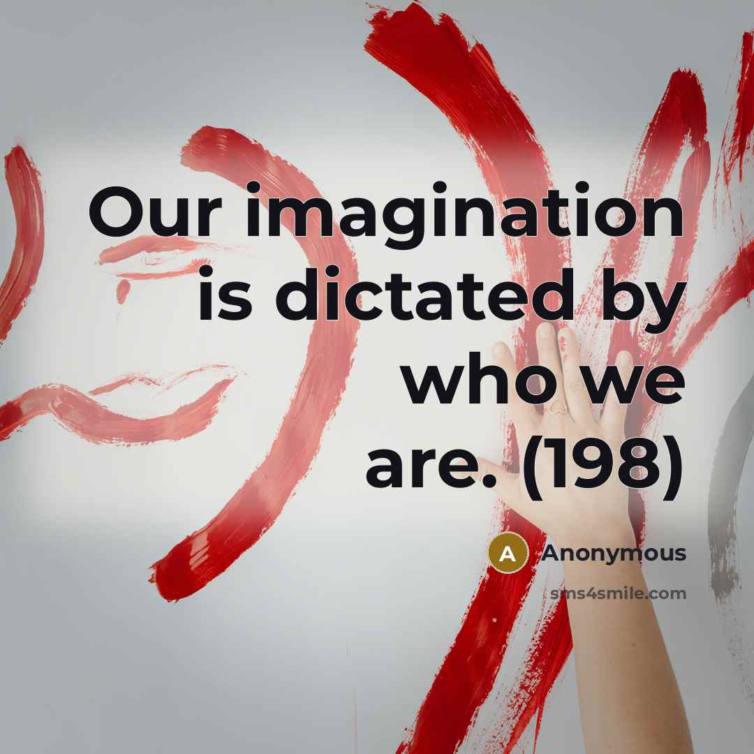 “Our imagination is dictated by who we are. (198)” quote by Anonymous