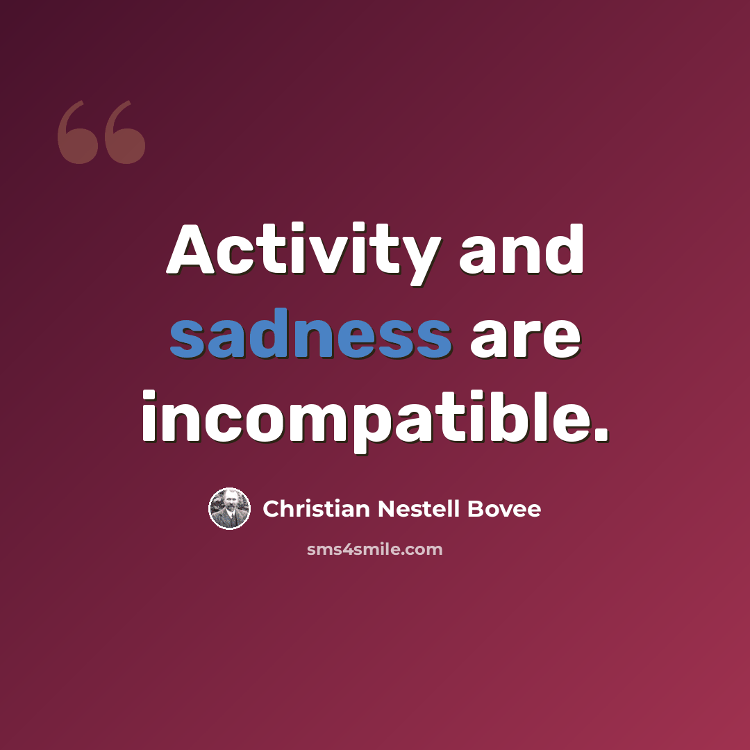 “Activity and sadness are incompatible.” quote by Christian Nestell Bovee