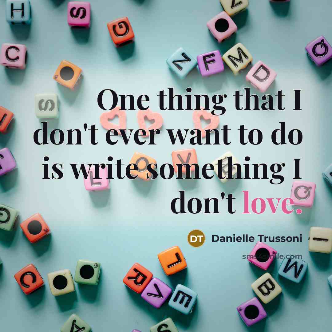 “One thing that I don't ever want to do is write something I don't love.” quote by Danielle Trussoni