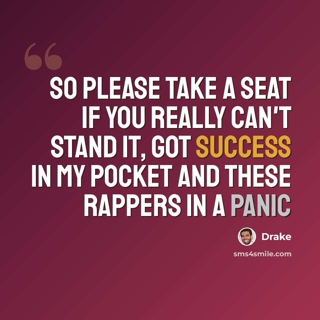 “So please take a seat if you really can't stand it, got success in my pocket and these rappers in a panic” quote by Drake