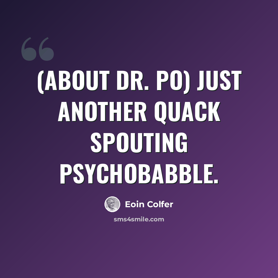 “(about Dr. Po) Just another quack spouting psychobabble.” quote by Eoin Colfer