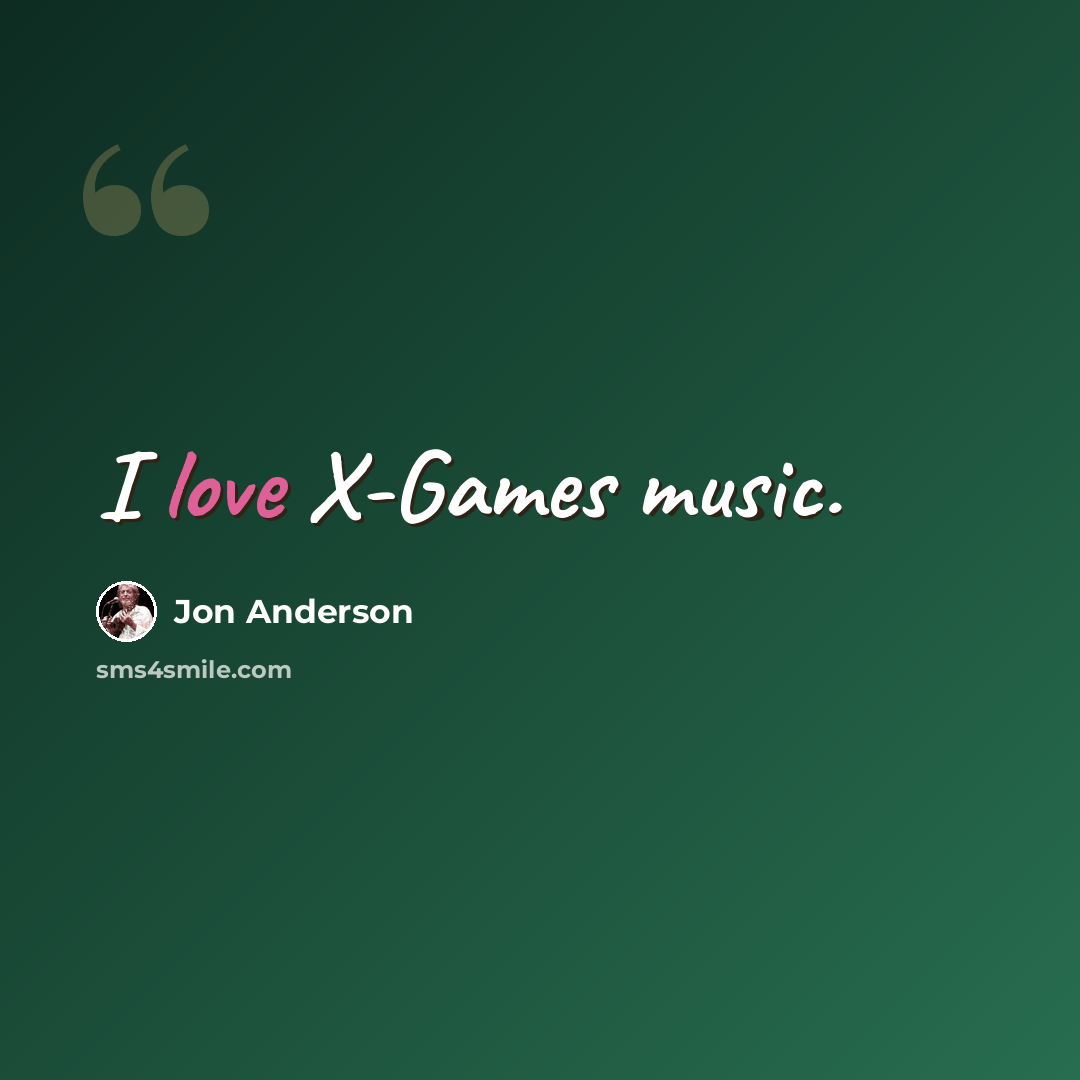 “I love X-Games music.” quote by Jon Anderson