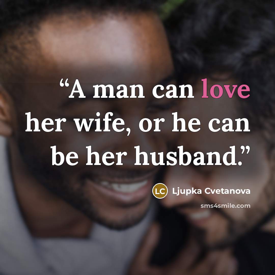 “A man can love her wife, or he can be her husband.” quote by Ljupka Cvetanova