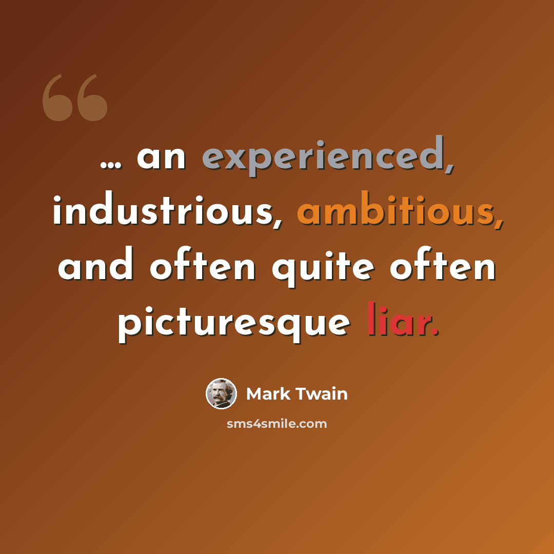 “... an experienced, industrious, ambitious, and often quite often picturesque liar.” quote by Mark Twain