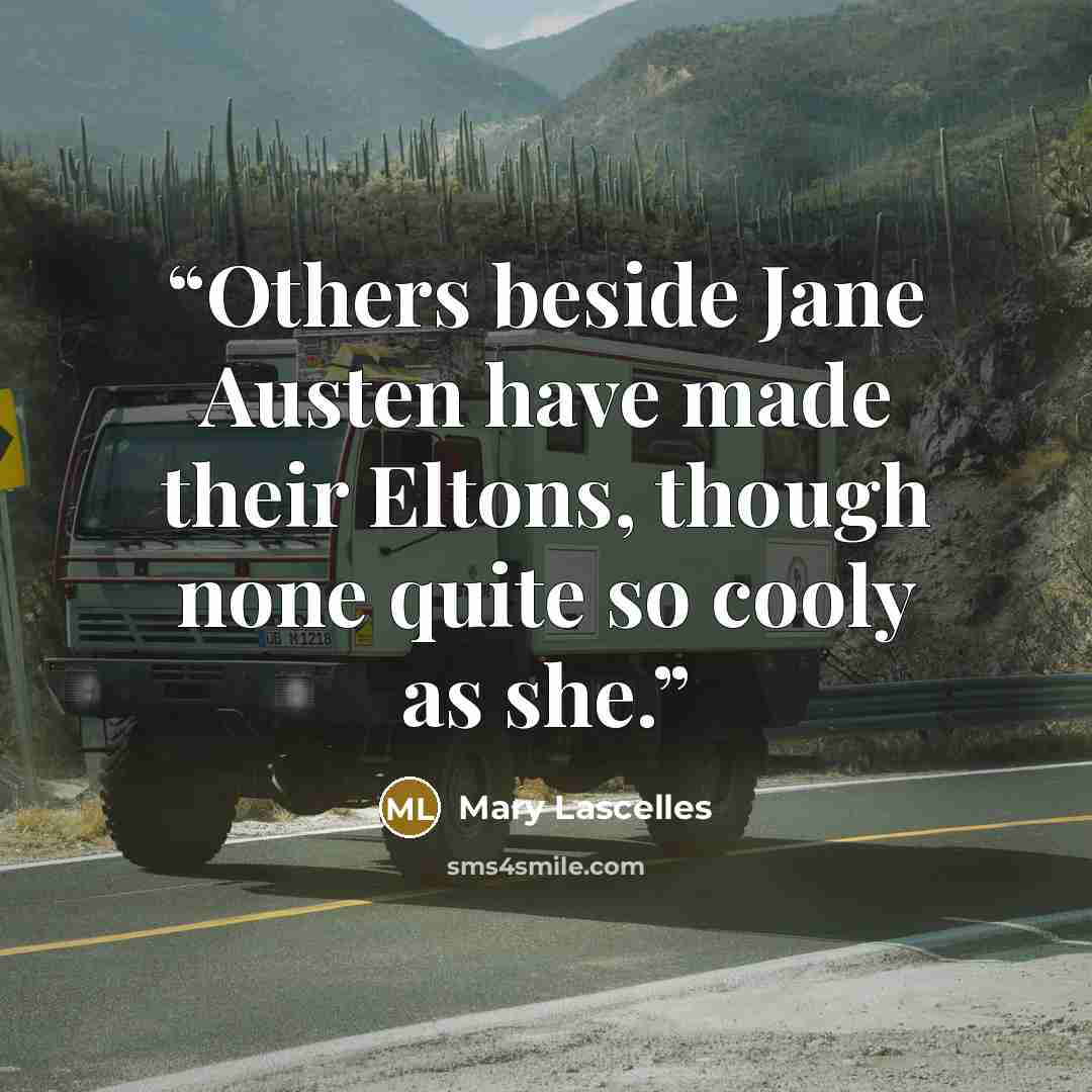 “Others beside Jane Austen have made their Eltons, though none quite so cooly as she.” quote by Mary Lascelles