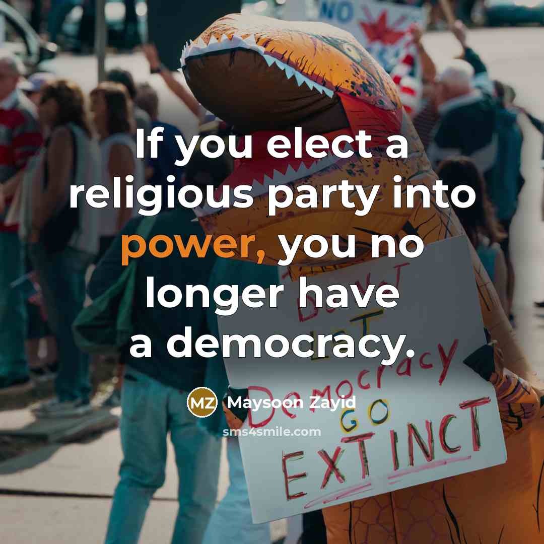 “If you elect a religious party into power, you no longer have a democracy.” quote by Maysoon Zayid