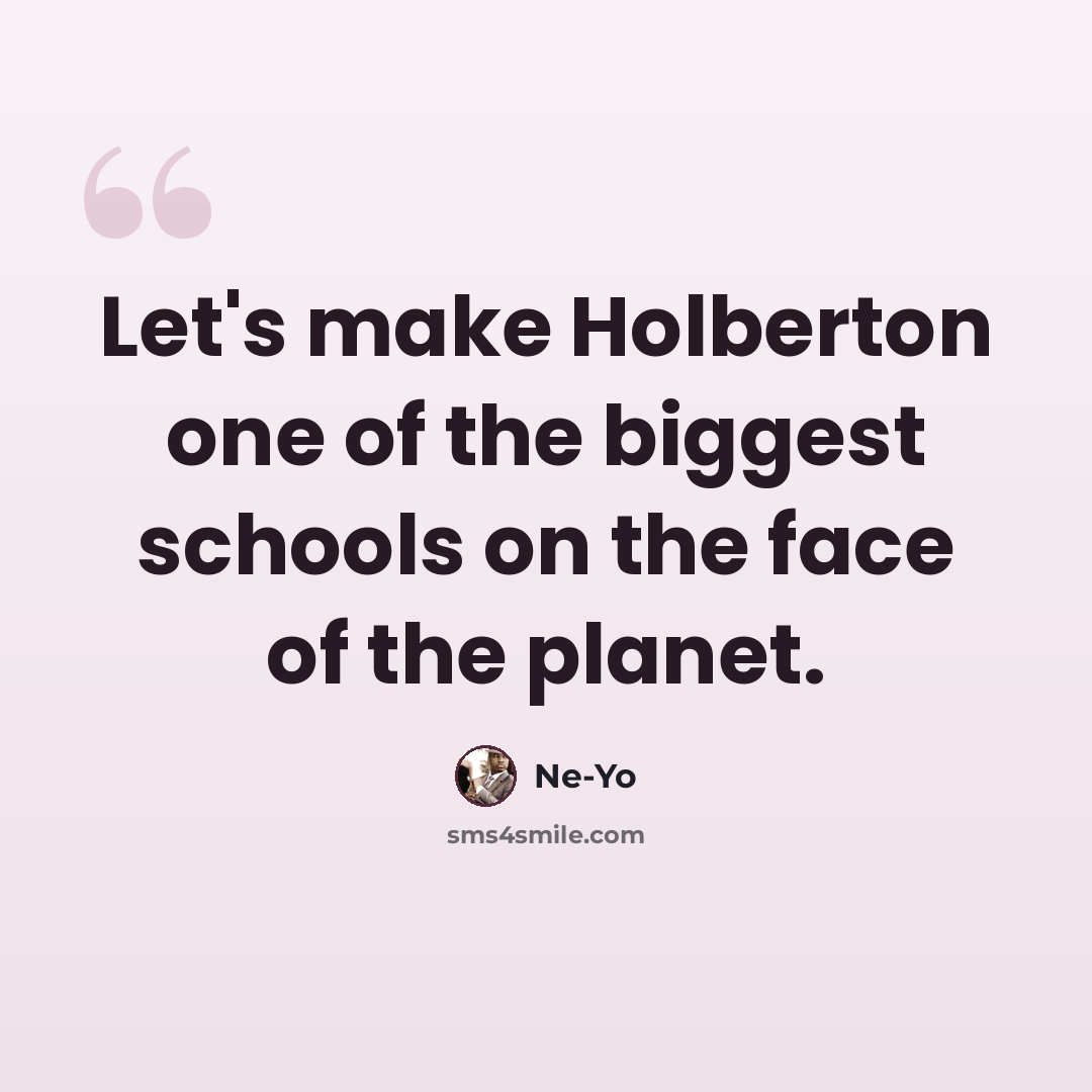 “Let's make Holberton one of the biggest schools on the face of the planet.” quote by Ne-Yo