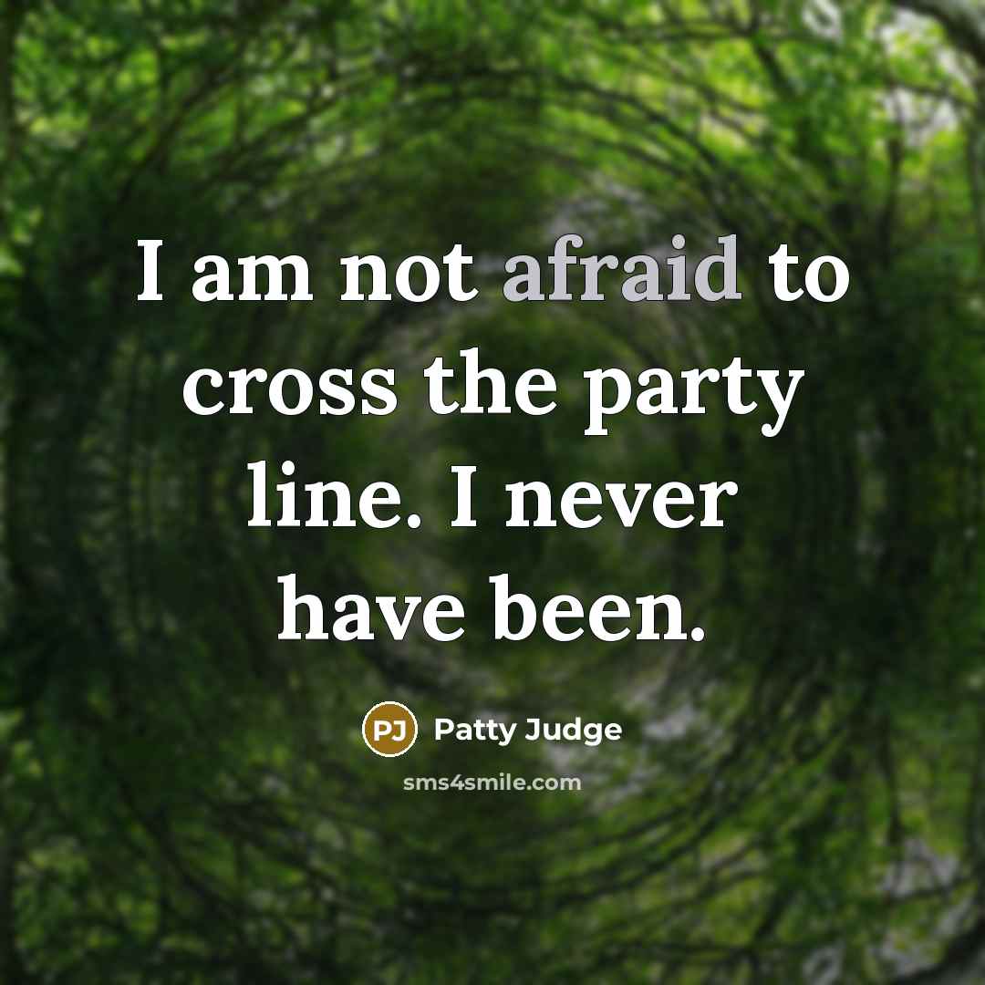 “I am not afraid to cross the party line. I never have been.” quote by Patty Judge