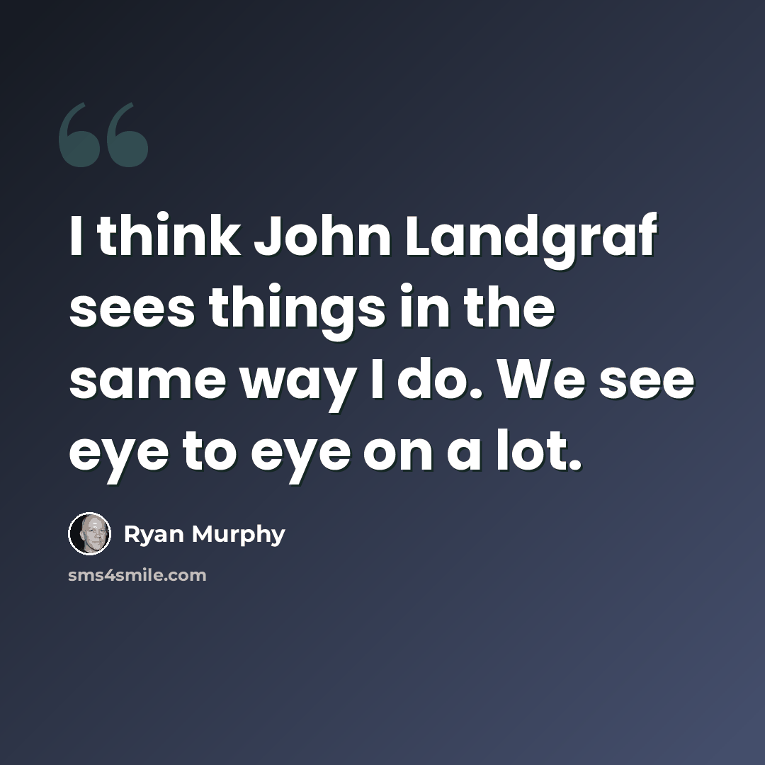 “I think John Landgraf sees things in the same way I do. We see eye to eye on a lot.” quote by Ryan Murphy