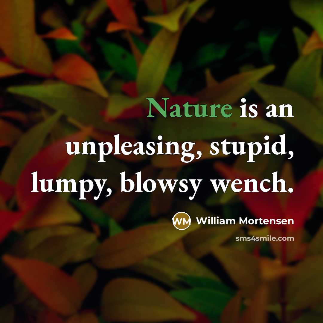 “Nature is an unpleasing, stupid, lumpy, blowsy wench.” quote by William Mortensen