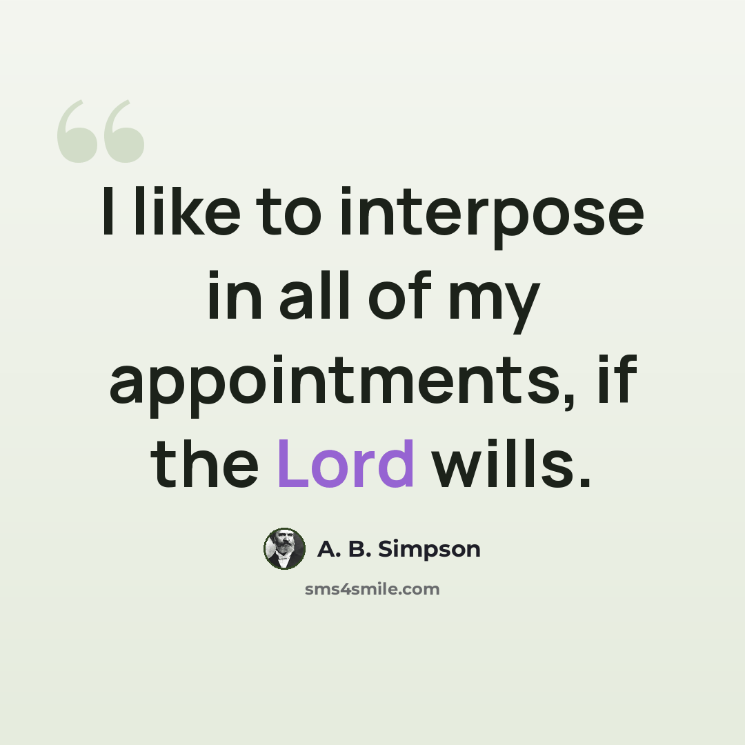 “I like to interpose in all of my appointments, if the Lord wills.” quote by A. B. Simpson