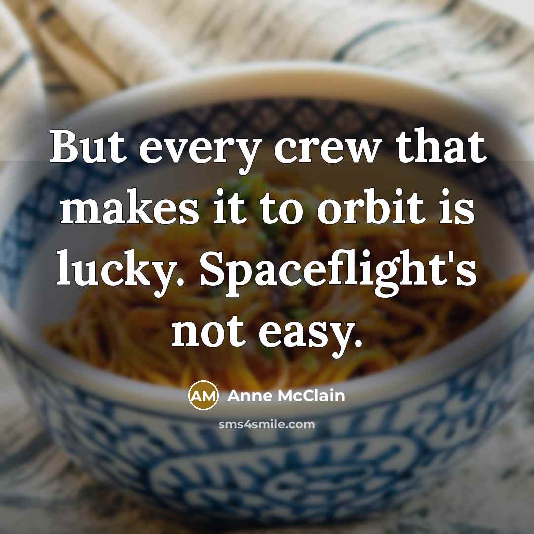 “But every crew that makes it to orbit is lucky. Spaceflight's not easy.” quote by Anne McClain