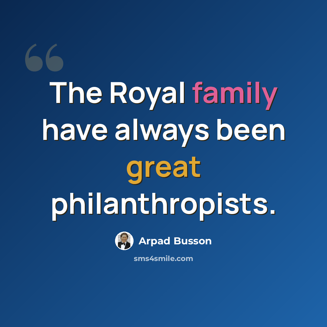 “The Royal family have always been great philanthropists.” quote by Arpad Busson