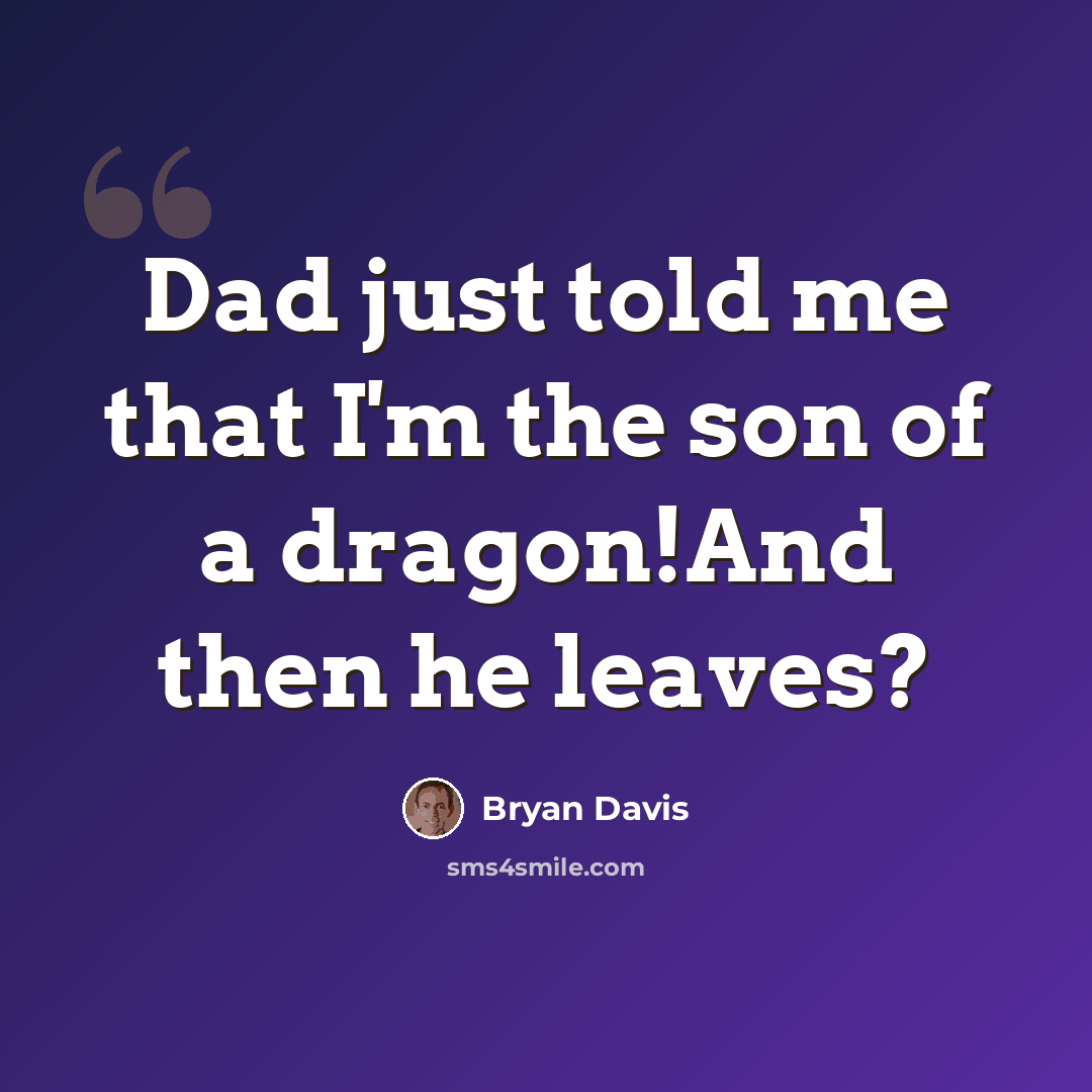 “Dad just told me that I'm the son of a dragon!And then he leaves?” quote by Bryan Davis
