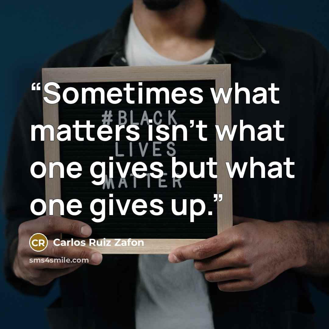 “Sometimes what matters isn't what one gives but what one gives up.” quote by Carlos Ruiz Zafón