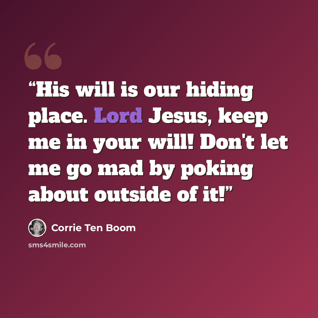 “His will is our hiding place. Lord Jesus, keep me in your will! Don't let me go mad by poking about outside of it!” quote by Corrie ten Boom