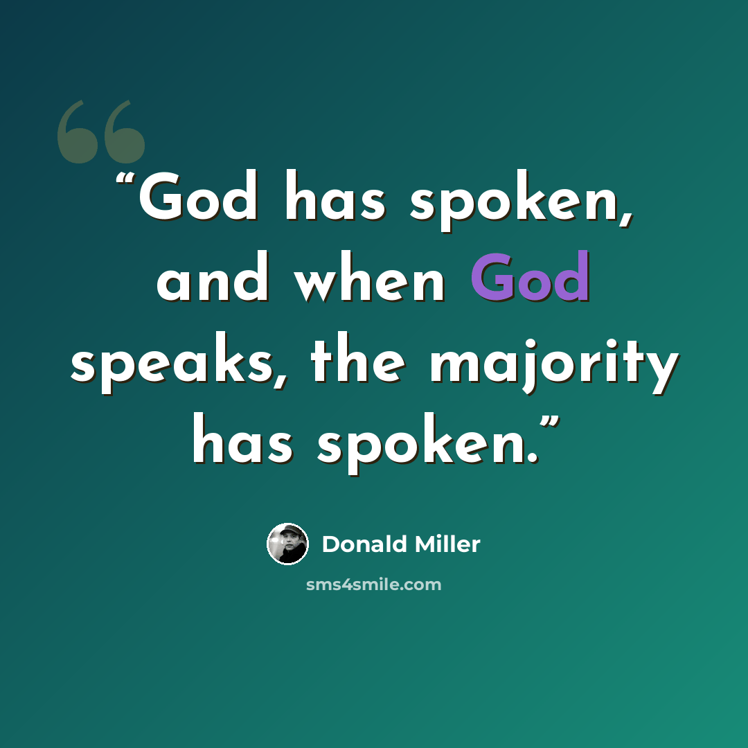 “God has spoken, and when God speaks, the majority has spoken.” quote by Donald Miller