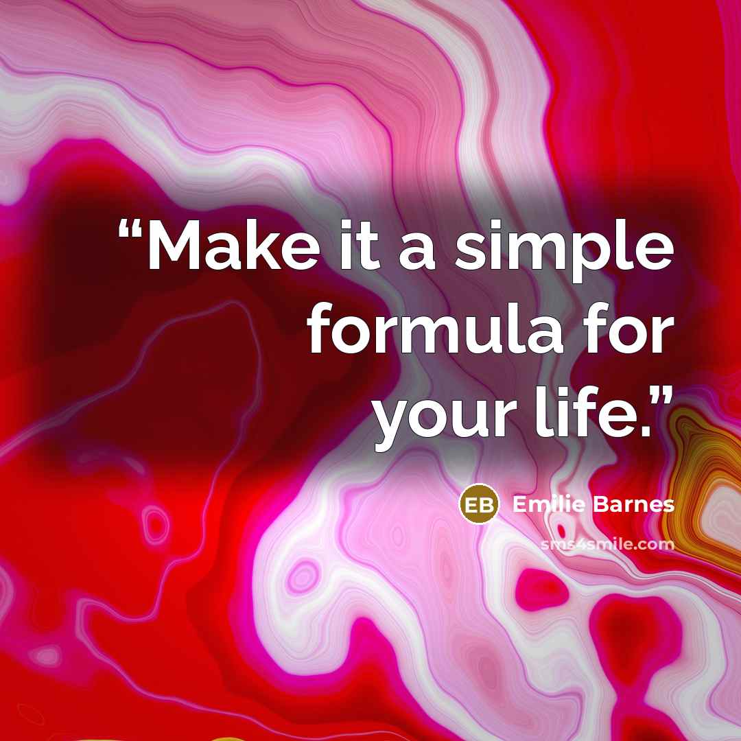 “Make it a simple formula for your life.” quote by Emilie Barnes