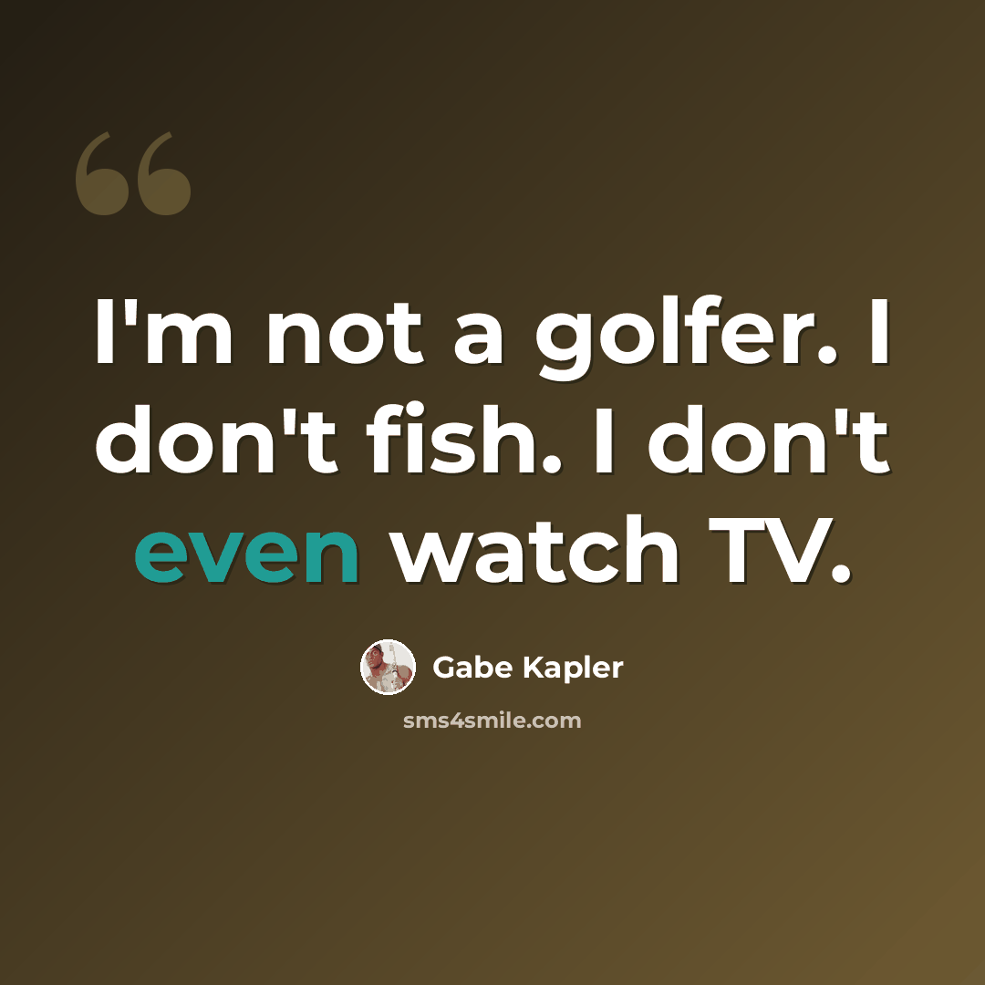 “I'm not a golfer. I don't fish. I don't even watch TV.” quote by Gabe Kapler