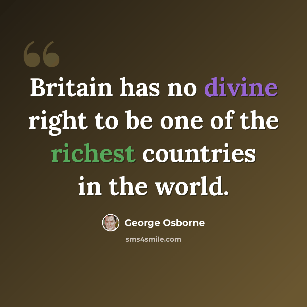 “Britain has no divine right to be one of the richest countries in the world.” quote by George Osborne