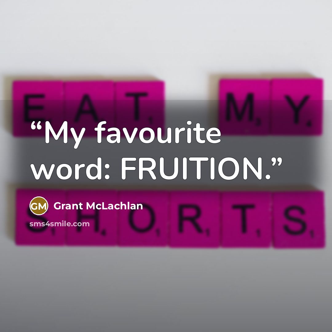 “My favourite word: FRUITION.” quote by Grant McLachlan
