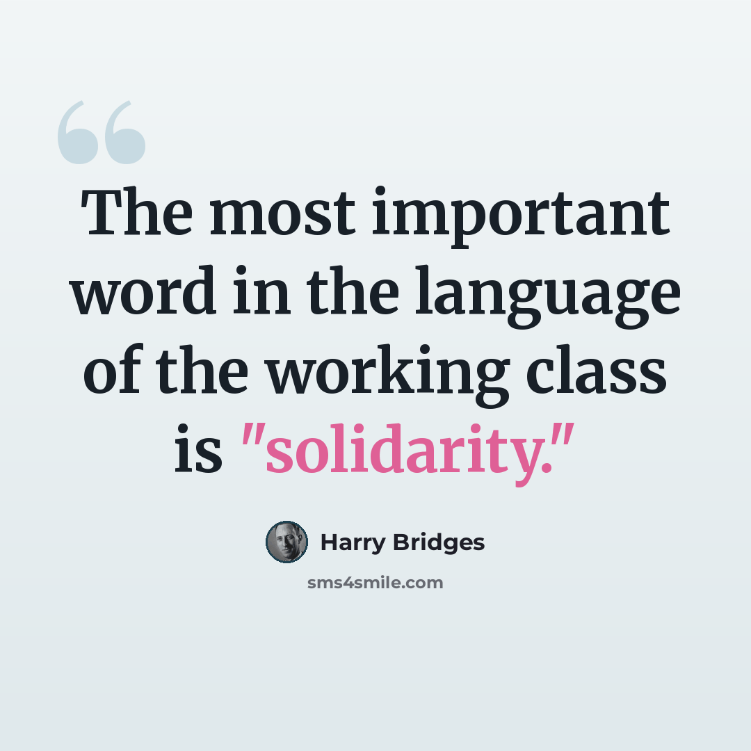 “The most important word in the language of the working class is "solidarity."” quote by Harry Bridges