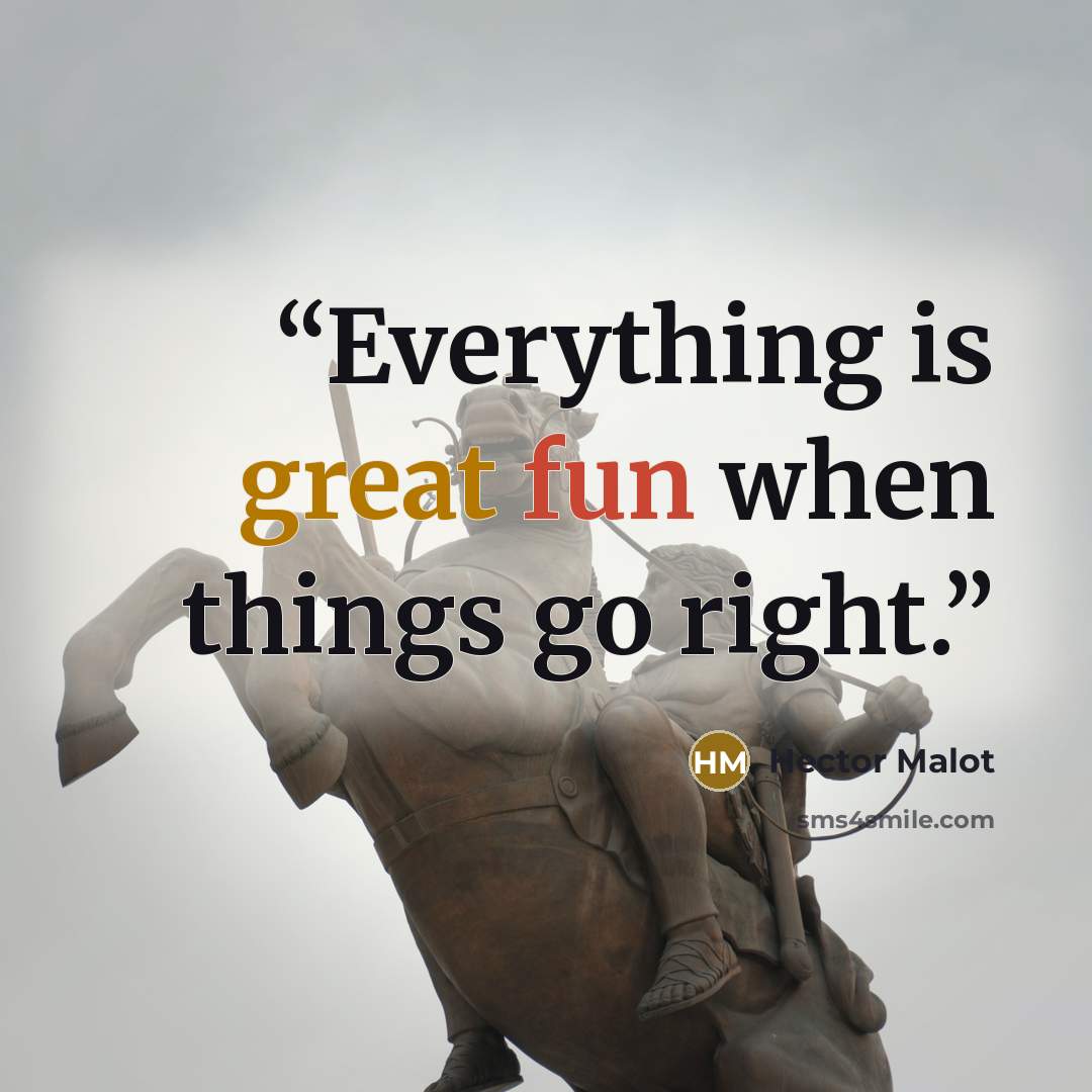 “Everything is great fun when things go right.” quote by Hector Malot