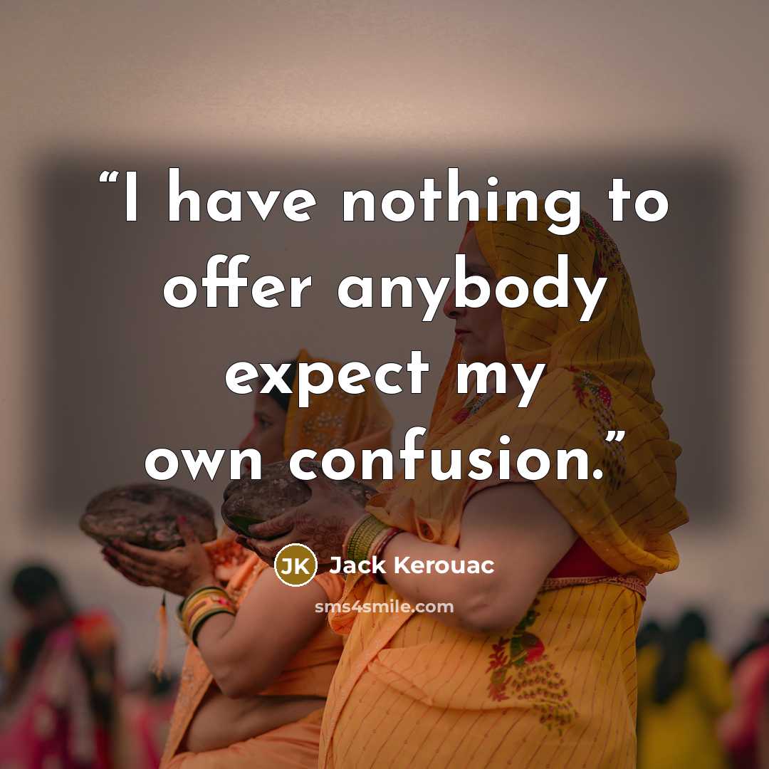 “I have nothing to offer anybody expect my own confusion.” quote by Jack Kerouac