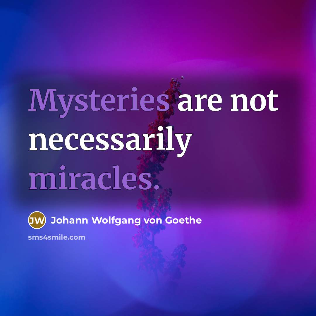 “Mysteries are not necessarily miracles.” quote by Johann Wolfgang von Goethe