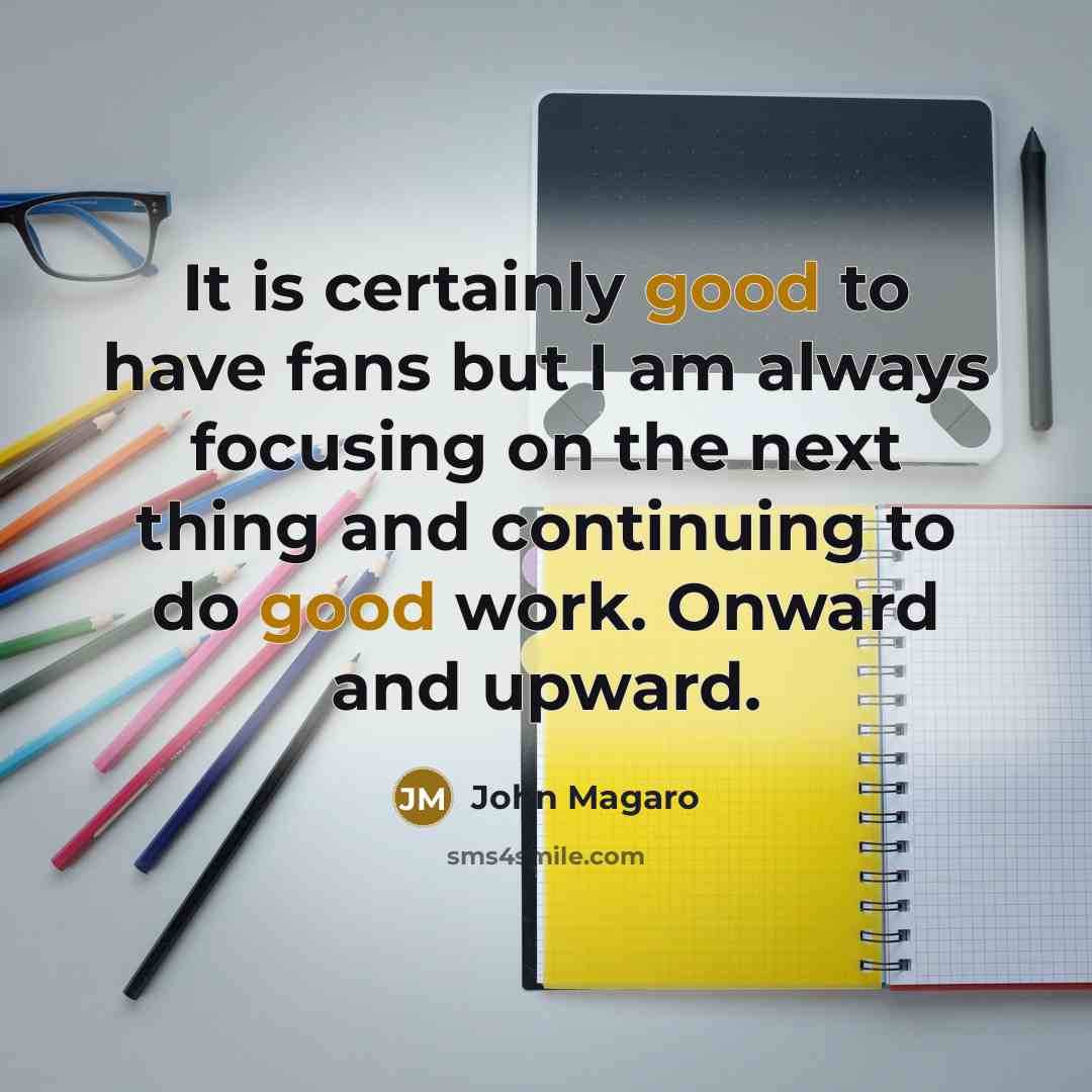 “It is certainly good to have fans but I am always focusing on the next thing and continuing to do good work. Onward and upward.” quote by John Magaro