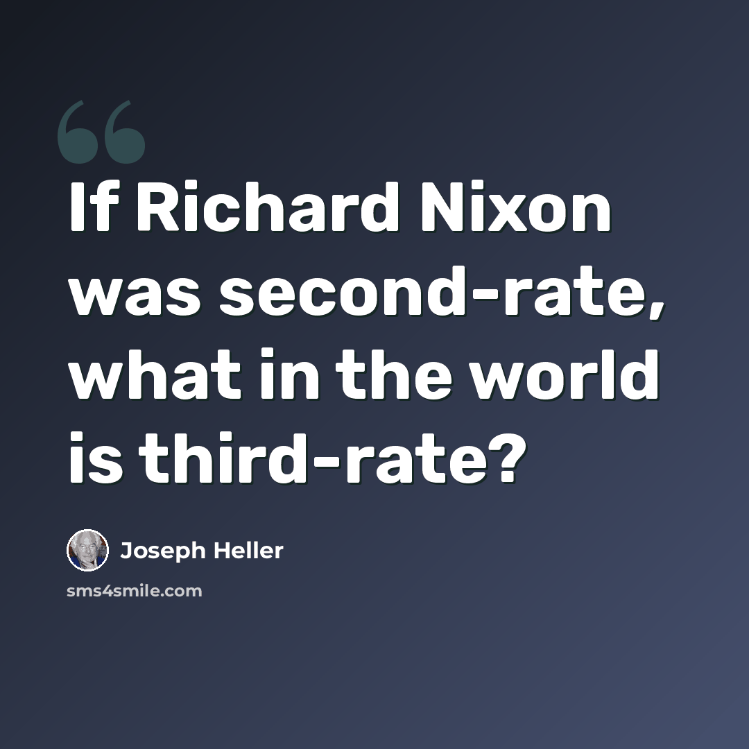 “If Richard Nixon was second-rate, what in the world is third-rate?” quote by Joseph Heller