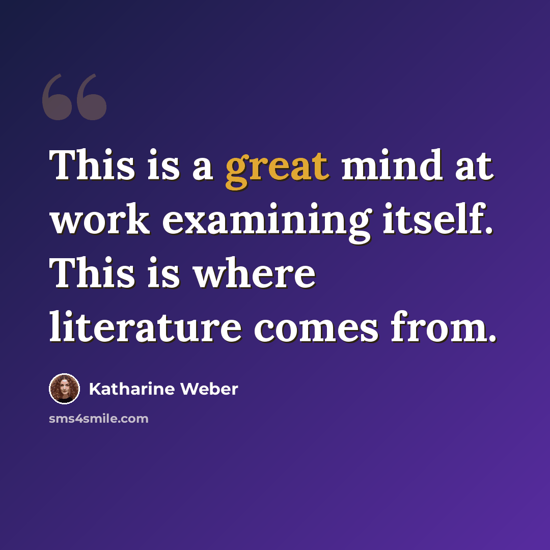 “This is a great mind at work examining itself. This is where literature comes from.” quote by Katharine Weber