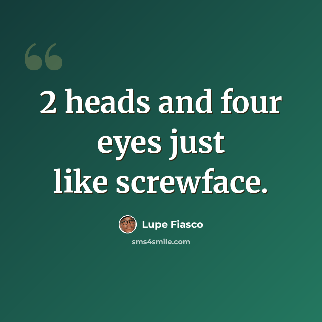 “2 heads and four eyes just like screwface.” quote by Lupe Fiasco