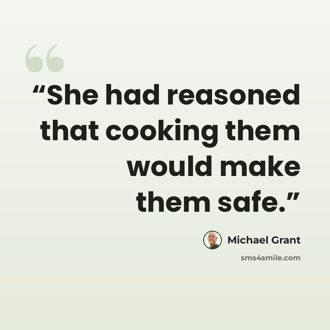 “She had reasoned that cooking them would make them safe.” quote by Michael Grant