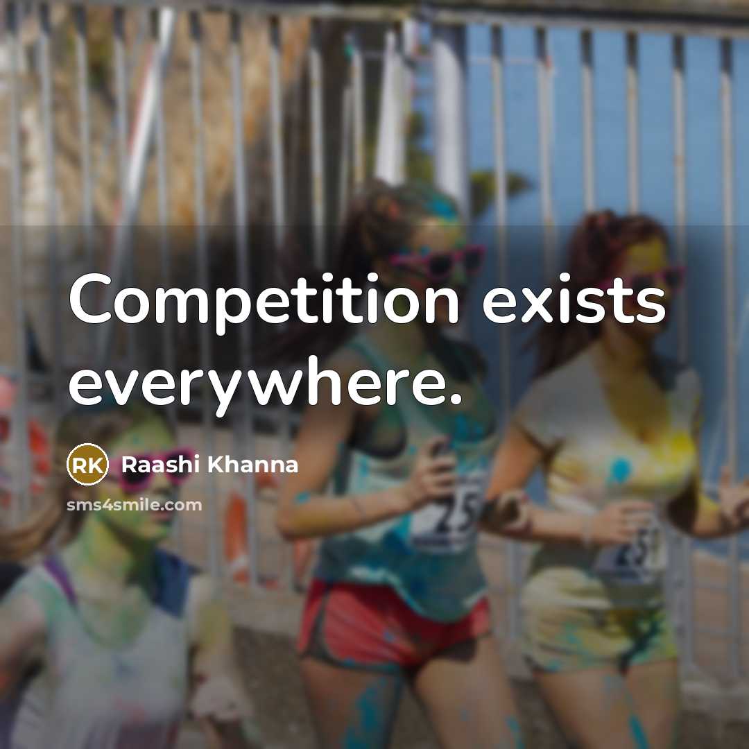 “Competition exists everywhere.” quote by Raashi Khanna